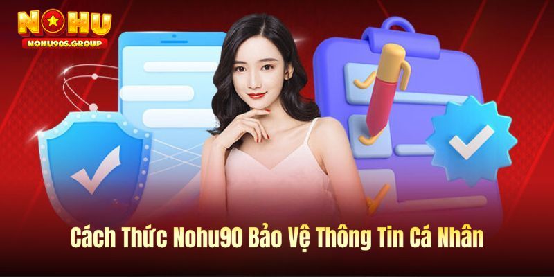 Thông tin người chơi được Nohu90 bảo vệ với nhiều phương thức khác nhau