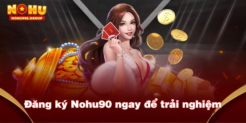 Đăng ký trải nghiệm ngay tại Nohu90